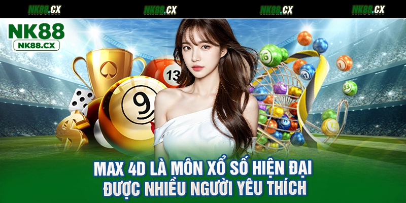 Max 4D là môn xổ số hiện đại được nhiều người yêu thích