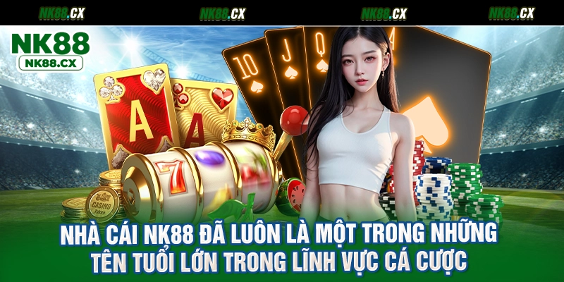 Nhà cái NK88 đã luôn là một trong những tên tuổi lớn trong lĩnh vực cá cược