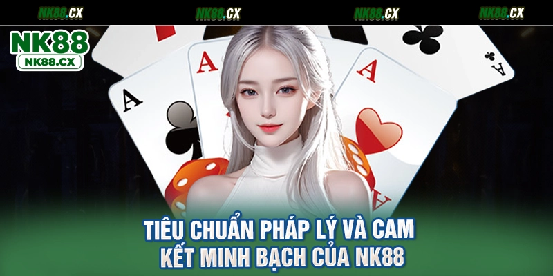 Tiêu Chuẩn Pháp Lý Và Cam Kết Minh Bạch Của NK88