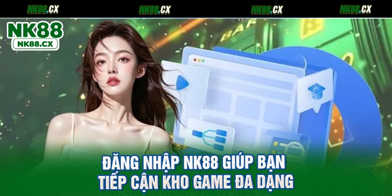 Đăng Nhập NK88 giúp bạn tiếp cận kho game đa dạng
