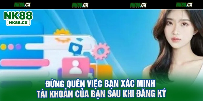 Đừng quên việc bạn xác minh tài khoản của bạn sau khi đăng ký