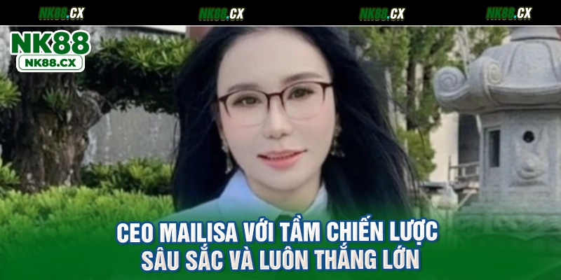 CEO Mailisa với tầm chiến lược sâu sắc và luôn thắng lớn
