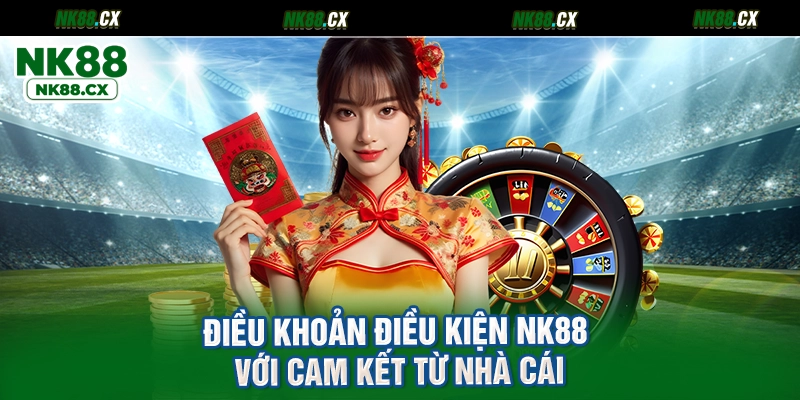 điều khoản và điều kiện NK88 với cam kết từ nhà cái