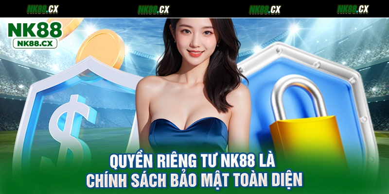 Quyền riêng tư NK88 là chính sách bảo mật toàn diện