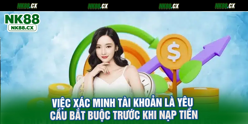 Việc xác minh tài khoản là yêu cầu bắt buộc trước khi nạp tiền
