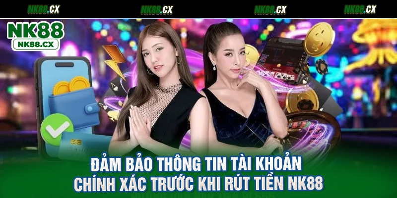 Đảm bảo thông tin tài khoản chính xác trước khi rút tiền NK88
