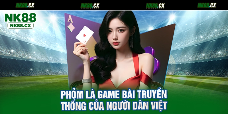 Phỏm là game bài truyền thống của người dân việt