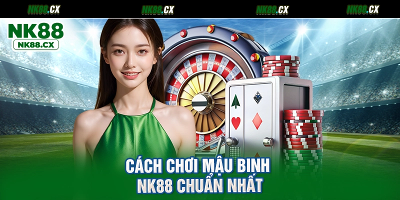 Cách chơi mậu binh NK88 chuẩn nhất