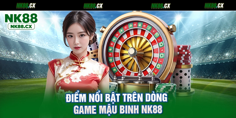 Điểm nổi bật trên dòng game mậu binh NK88