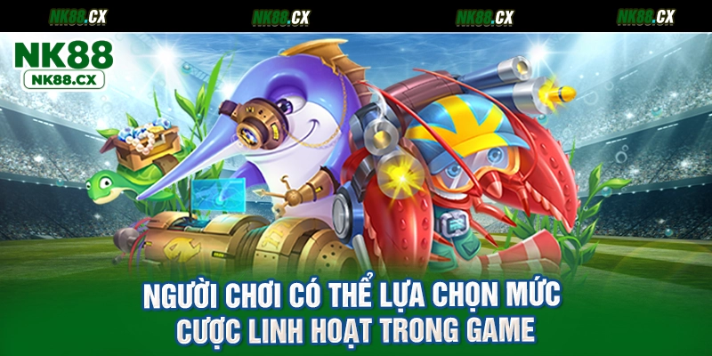 Người chơi có thể lựa chọn mức cược linh hoạt trong game