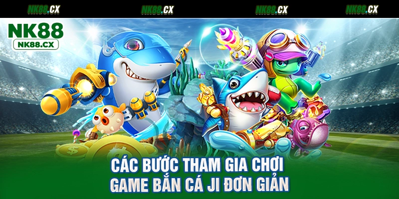 Các bước tham gia chơi game bắn cá JI đơn giản