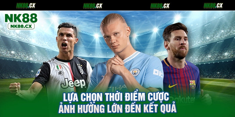 Lựa chọn thời điểm cược ảnh hưởng lớn đến kết quả