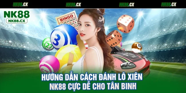 Hướng Dẫn Cách Đánh Lô Xiên NK88 Cực Dễ Cho Tân Binh