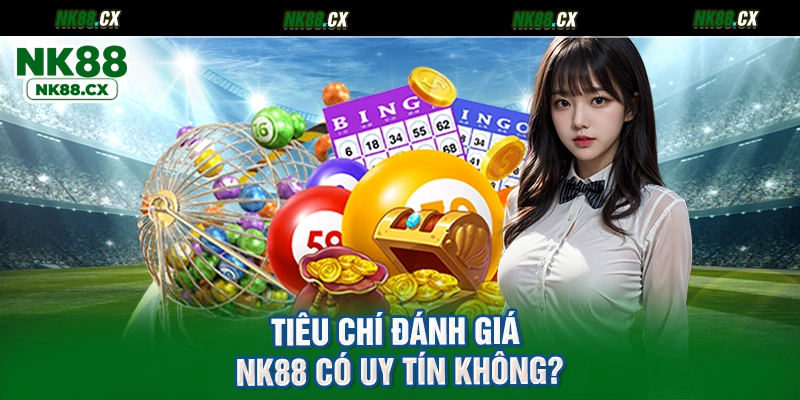 Tiêu chí đánh giá NK88 có uy tín không