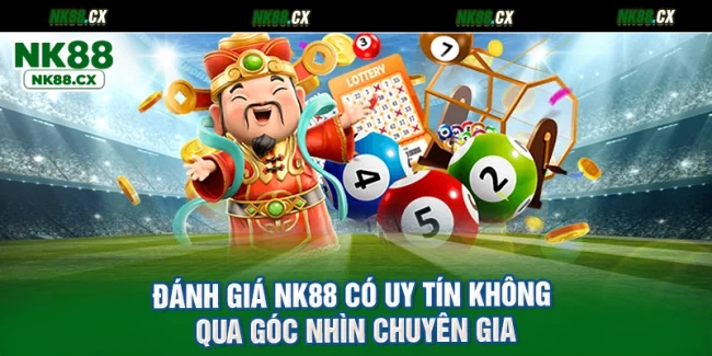 Đánh Giá NK88 Có Uy Tín Không Qua Góc Nhìn Chuyên Gia