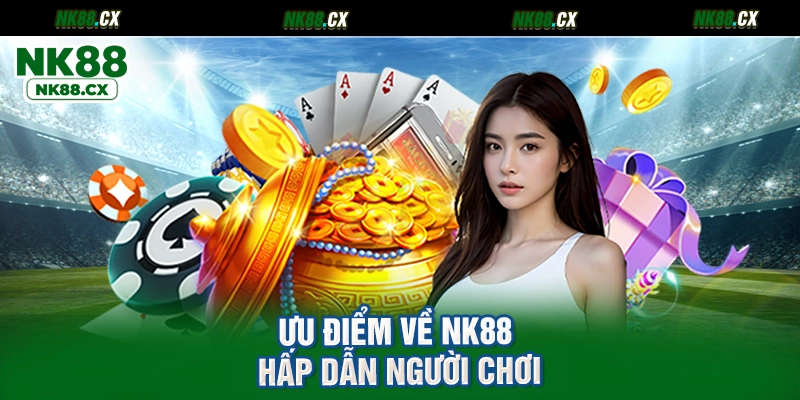 Ưu điểm về NK88 hấp dẫn người chơi