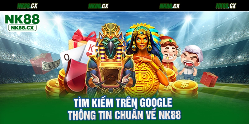 Tìm kiếm trên Google thông tin chuẩn về NK88